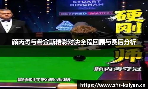 颜丙涛与希金斯精彩对决全程回顾与赛后分析